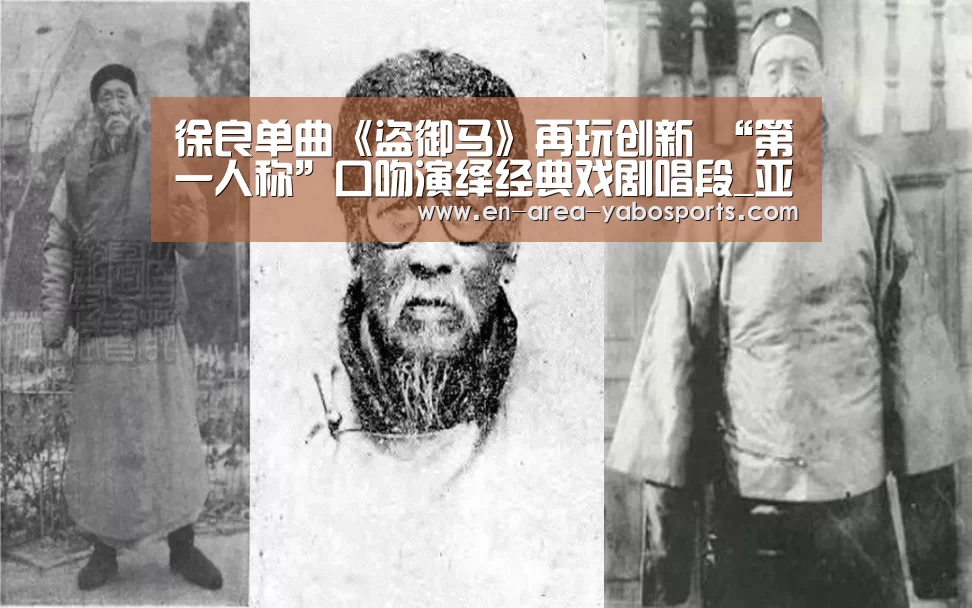 徐良单曲《盗御马》再玩创新 “第一人称”口吻演绎经典戏剧唱段_亚博(图3) 徐良单曲《盗御马》再玩创新 “第一人称”口吻演绎经典戏剧唱段_亚博(图3)